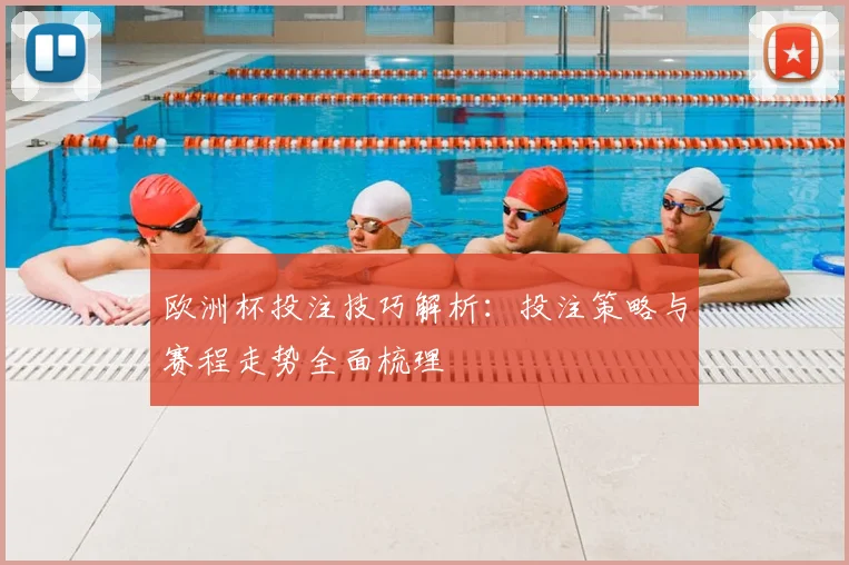 欧洲杯投注技巧解析：投注策略与赛程走势全面梳理
