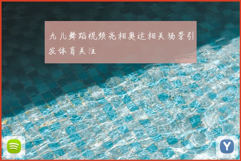 九儿舞蹈视频亮相奥运相关场景引发体育关注