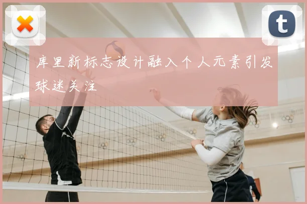 库里新标志设计融入个人元素引发球迷关注