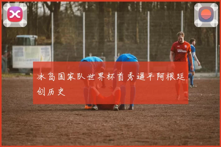 冰岛国家队世界杯首秀逼平阿根廷创历史