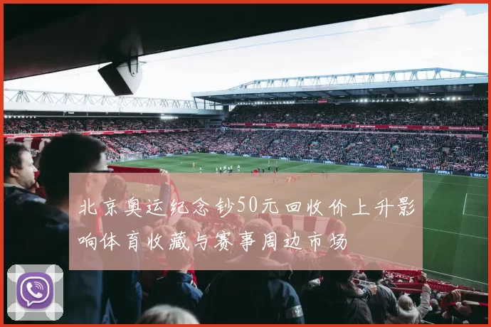 北京奥运纪念钞50元回收价上升影响体育收藏与赛事周边市场