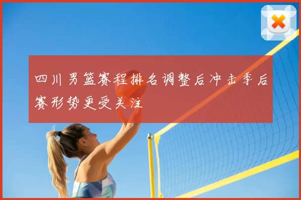 四川男篮赛程排名调整后冲击季后赛形势更受关注