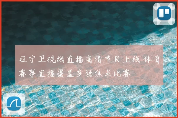 辽宁卫视线直播高清节目上线 体育赛事直播覆盖多场焦点比赛