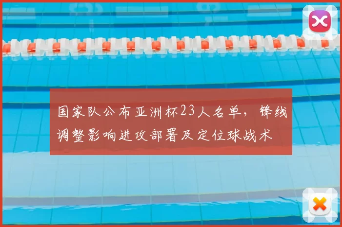 国家队公布亚洲杯23人名单，锋线调整影响进攻部署及定位球战术