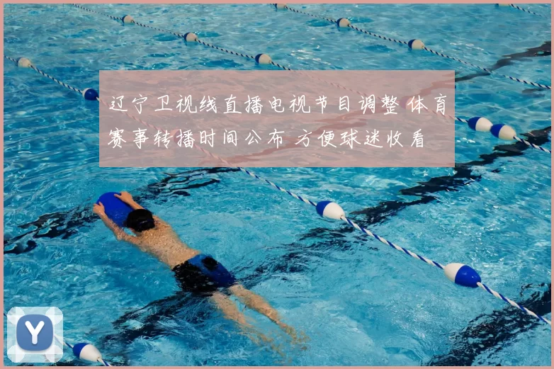 辽宁卫视线直播电视节目调整 体育赛事转播时间公布 方便球迷收看